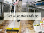 Hướng dẫn cách lau sàn nhà dính dầu mỡ cực đơn giản tại nhà!!!