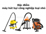 TOP 4 máy hút bụi công nghiệp loại nhỏ được đánh giá cao 2022