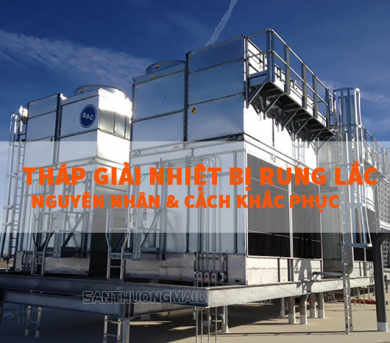 Nguyên nhân và cách khắc phục Tháp giải nhiệt bị rung