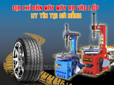 [Tham khảo] Địa chỉ bán máy ra vào lốp Đà Nẵng uy tín