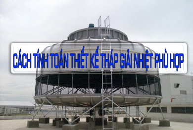 Cách tính toán thiết kế tháp giải nhiệt phù hợp với nhu cầu