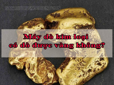 [Hỏi đáp] Máy dò kim loại có dò được vàng không?