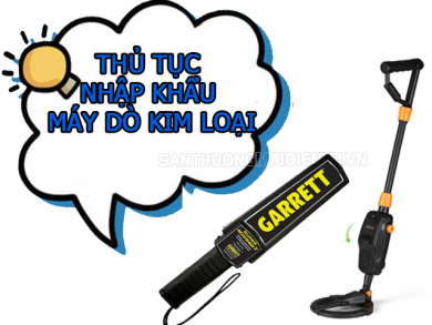 Chi tiết thủ tục nhập khẩu máy dò kim loại mới nhất