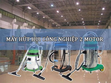 Đánh giá chi tiết về máy hút bụi công nghiệp 2 motor