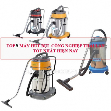 Top 5 dòng máy hút bụi Thái Lan bán chạy nhất trên thị trường