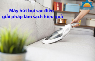 Máy hút bụi sạc điện là gì? Top 5 máy hút bụi sạc điện Bosch tốt nhất