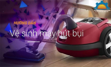 #10 bước vệ sinh máy hút bụi đúng cách nhất