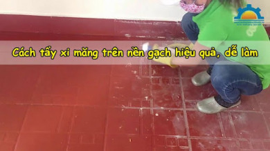 9+ Cách tẩy xi măng trên nền gạch hiệu quả nhanh, dễ làm