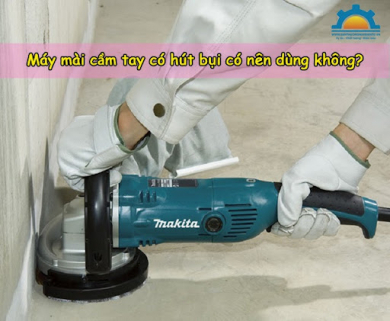 [GIẢI ĐÁP]: Máy mài cầm tay có hút bụi có nên dùng không?