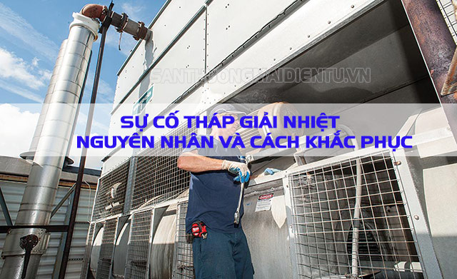 Nguyên nhân và cách khắc phục triệt để Sự cố tháp giải nhiệt