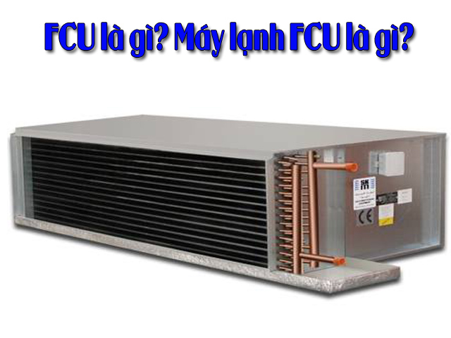 FCU là gì? Máy lạnh FCU là gì? 