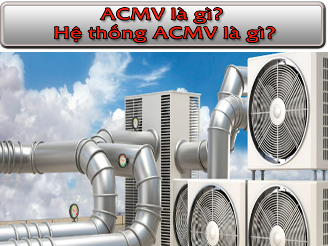ACMV là gì? ACMV system là gì? Hệ thống ACMV là gì?
